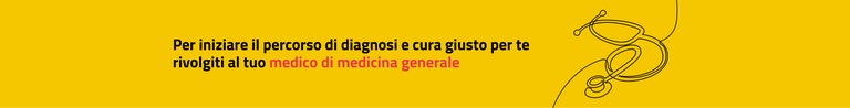 Per iniziare il percorso di diagnosi e cura giusto per te rivolgiti al tuo medico di medicina generale